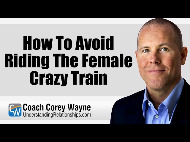 How To Avoid Riding The Female Crazy Train